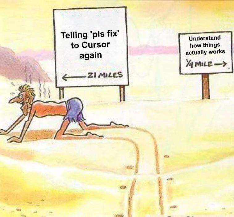 Cartoon of an exhausted man crawling through a desert towards a sign reading 'Telling pls fix to Cursor again, 21 miles', ignoring another sign pointing the other way: 'Understand how things actually works, quarter of a mile'.