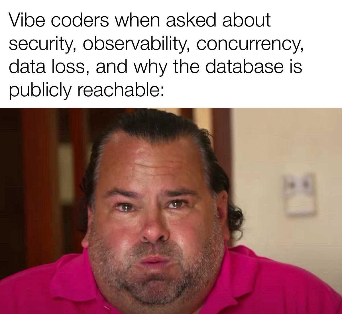 Caption: 'Vibe coders when asked about security, observability, concurrency, data loss, and why the database is publicly reachable:' above a close-up of a man in a pink polo shirt puffing out his cheeks, looking guilty.